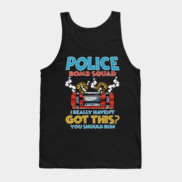 I Really Haven't got this? You should run Police Bomb Squad Tank Top by Proficient Tees